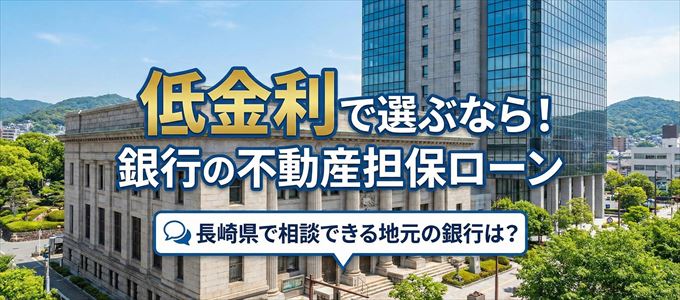 【長崎県】低金利！銀行の不動産担保ローン